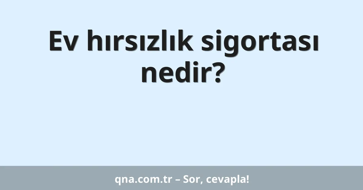 Ev hırsızlık sigortası nedir?