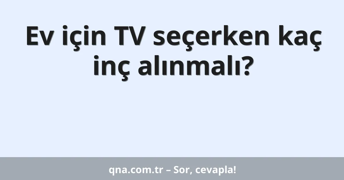 Ev için TV seçerken kaç inç alınmalı?