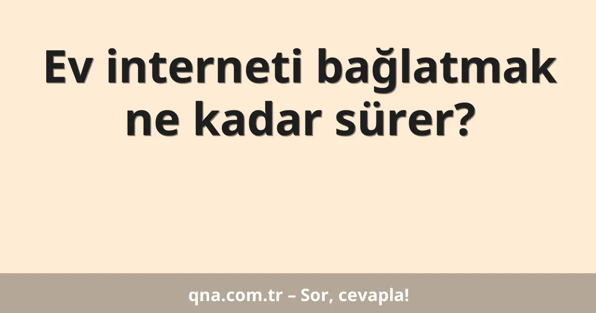 Ev interneti bağlatmak ne kadar sürer?