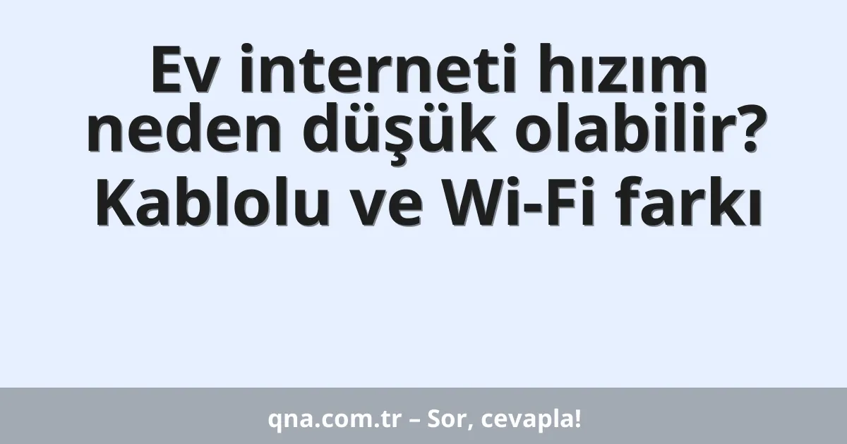 Ev interneti hızım neden düşük olabilir? Kablolu ve Wi-Fi farkı