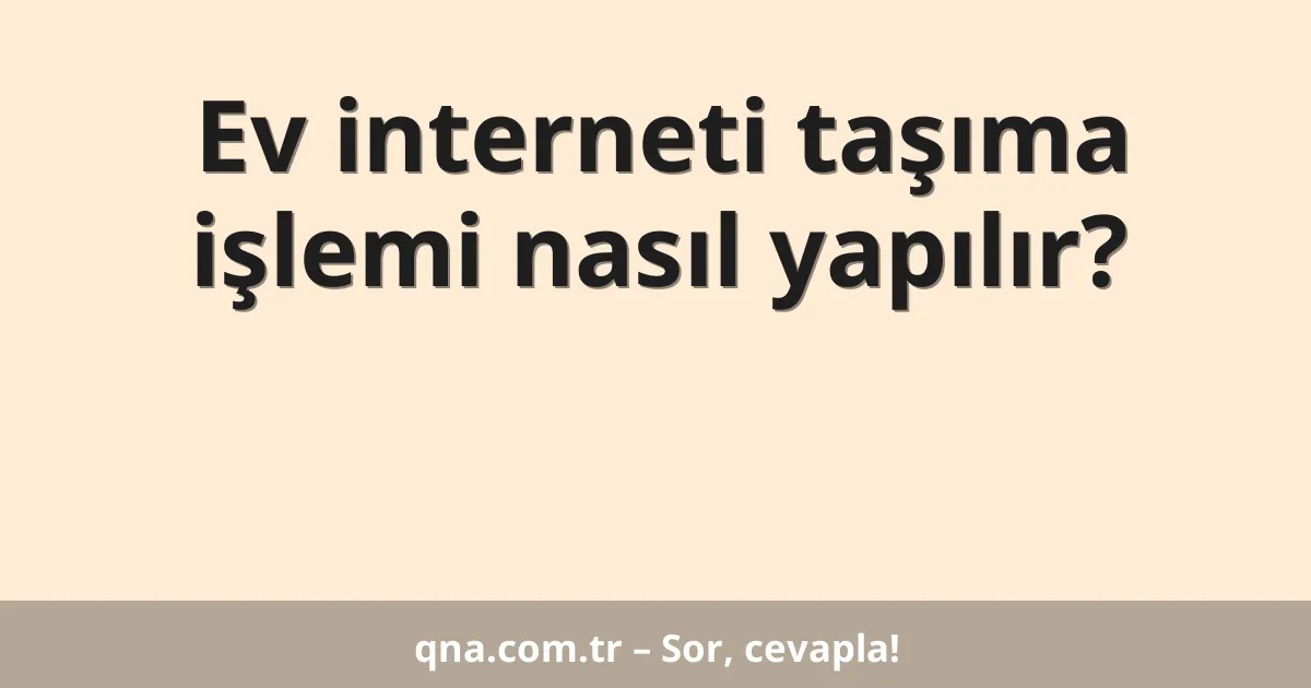 Ev interneti taşıma işlemi nasıl yapılır?
