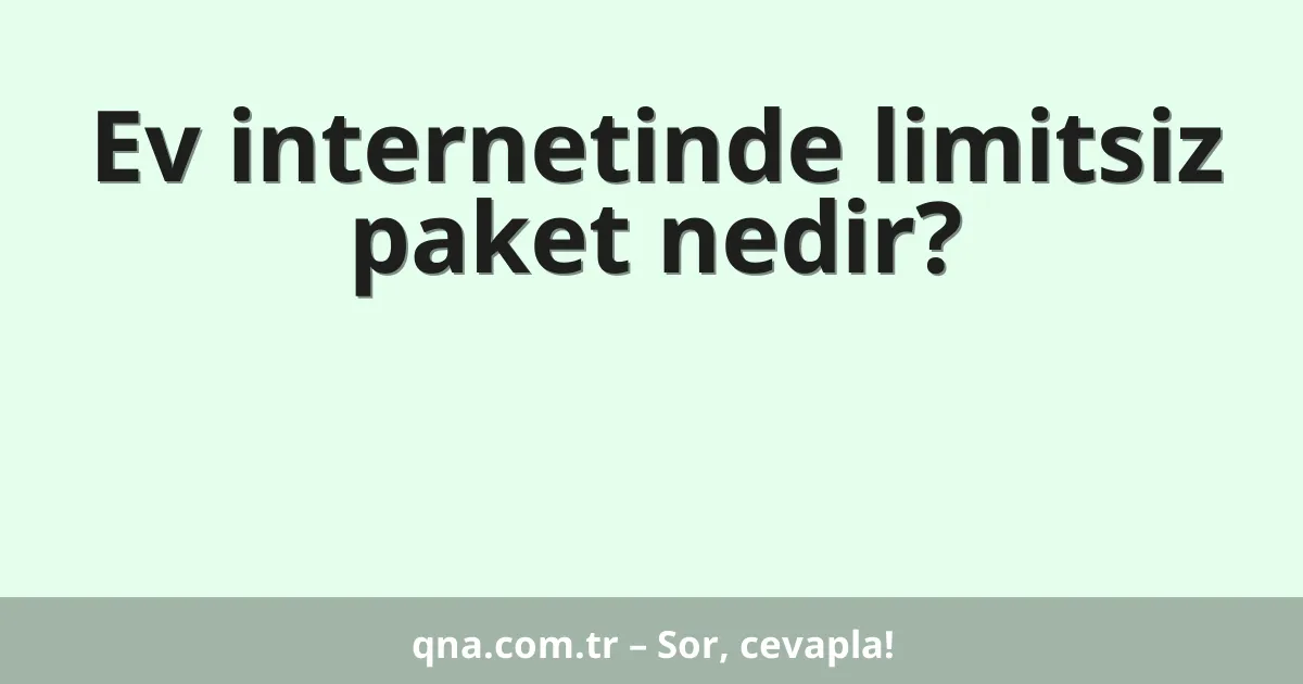 Ev internetinde limitsiz paket nedir?
