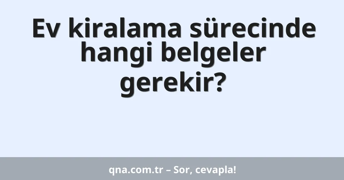 Ev kiralama sürecinde hangi belgeler gerekir?