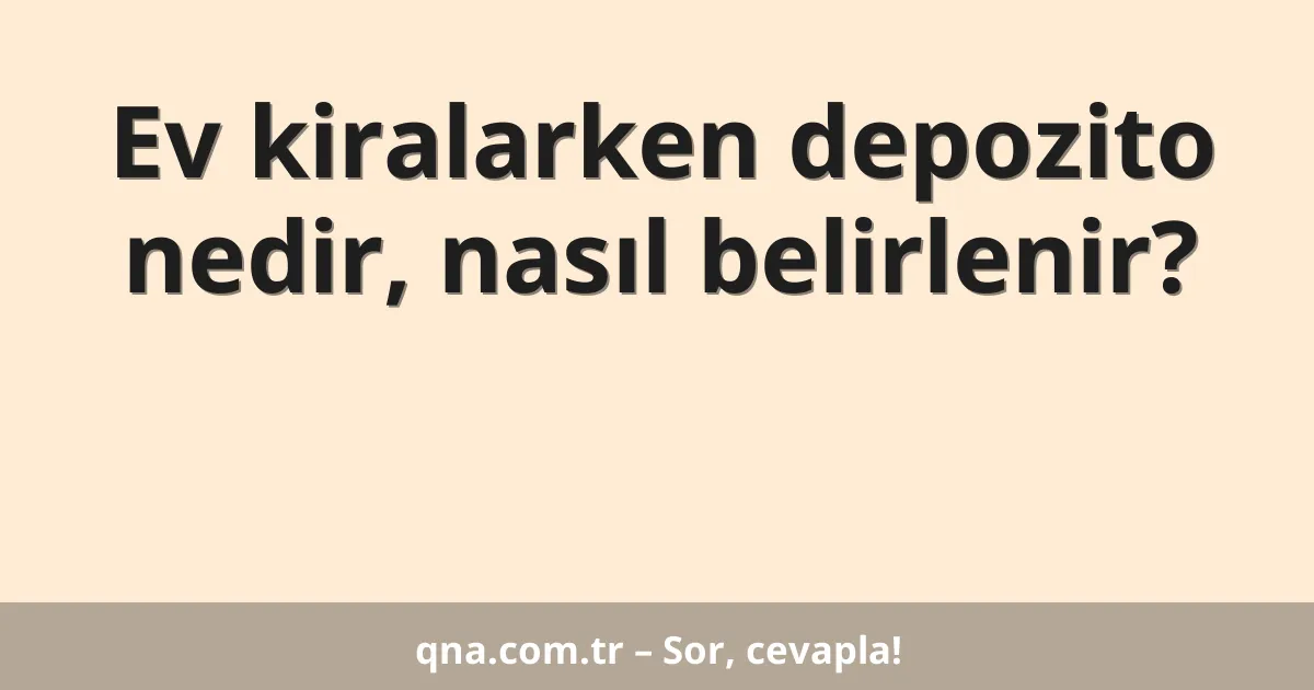 Ev kiralarken depozito nedir, nasıl belirlenir?