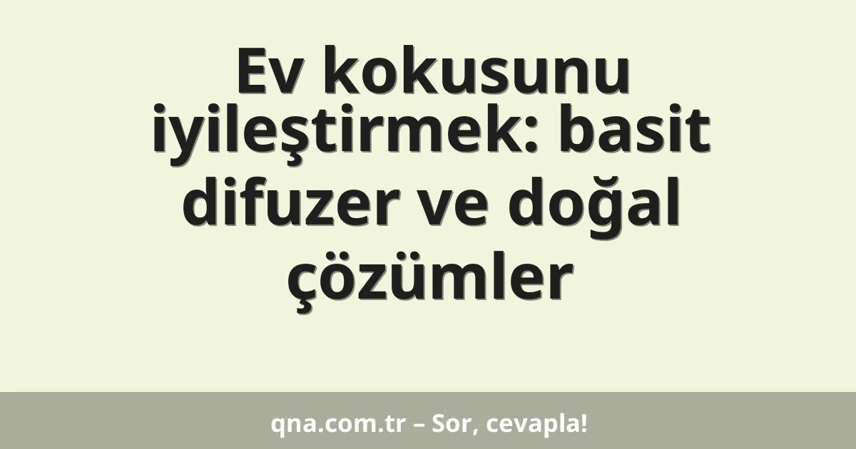 Ev kokusunu iyileştirmek: basit difuzer ve doğal çözümler