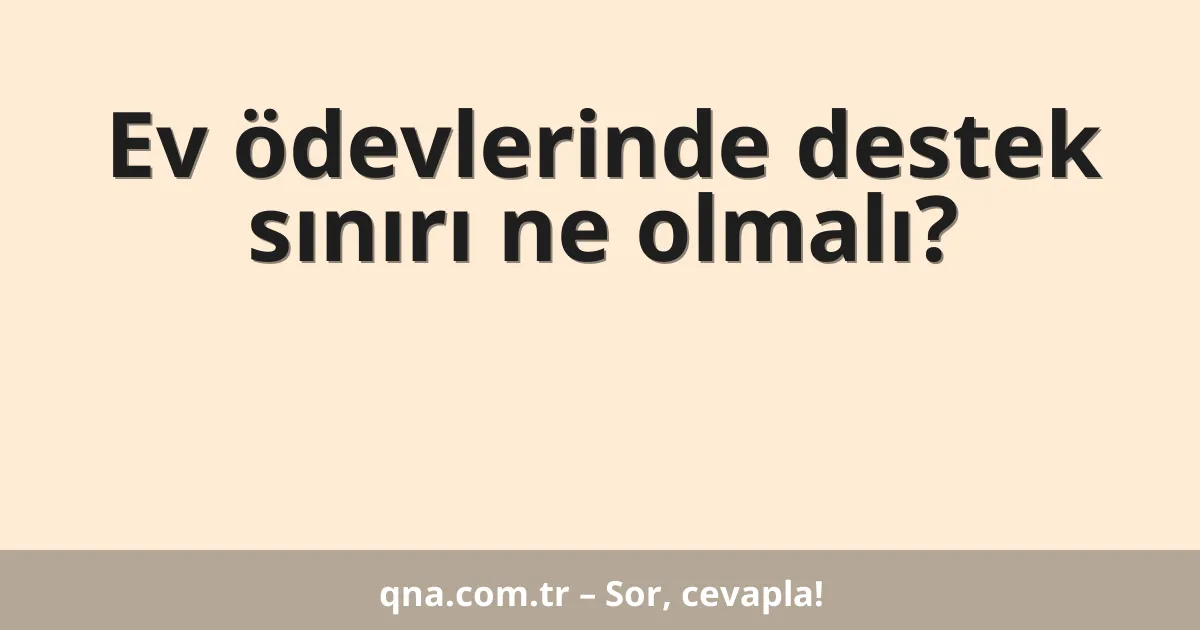 Ev ödevlerinde destek sınırı ne olmalı?