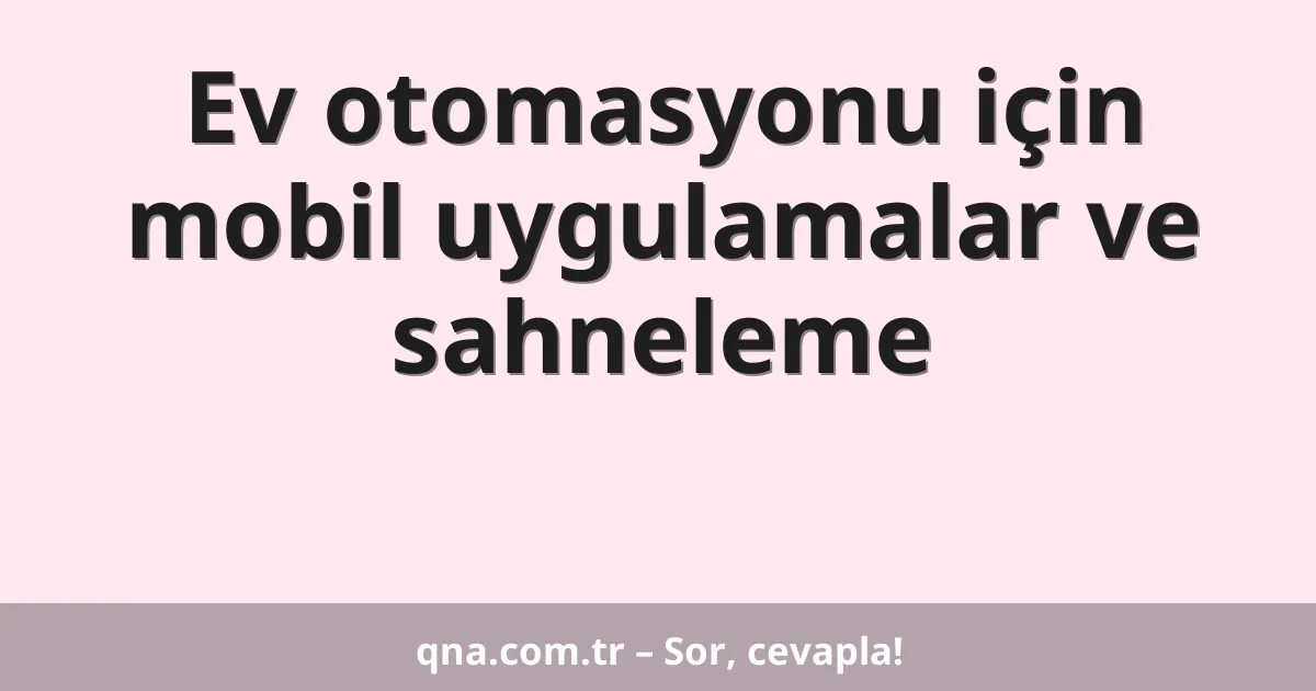 Ev otomasyonu için mobil uygulamalar ve sahneleme