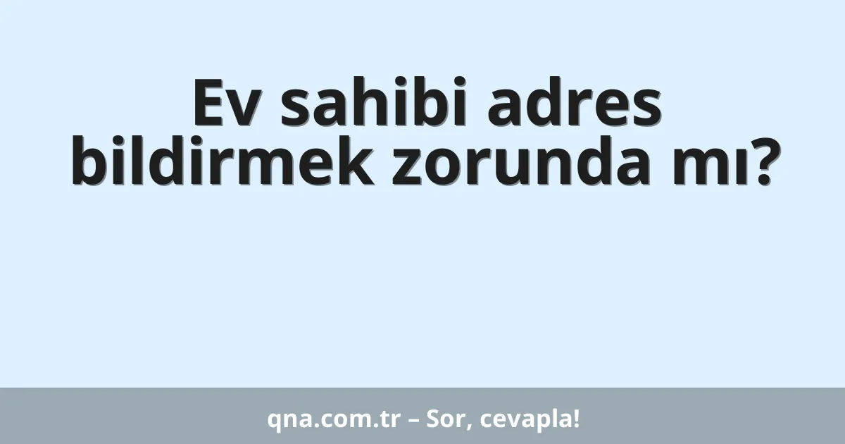 Ev sahibi adres bildirmek zorunda mı?