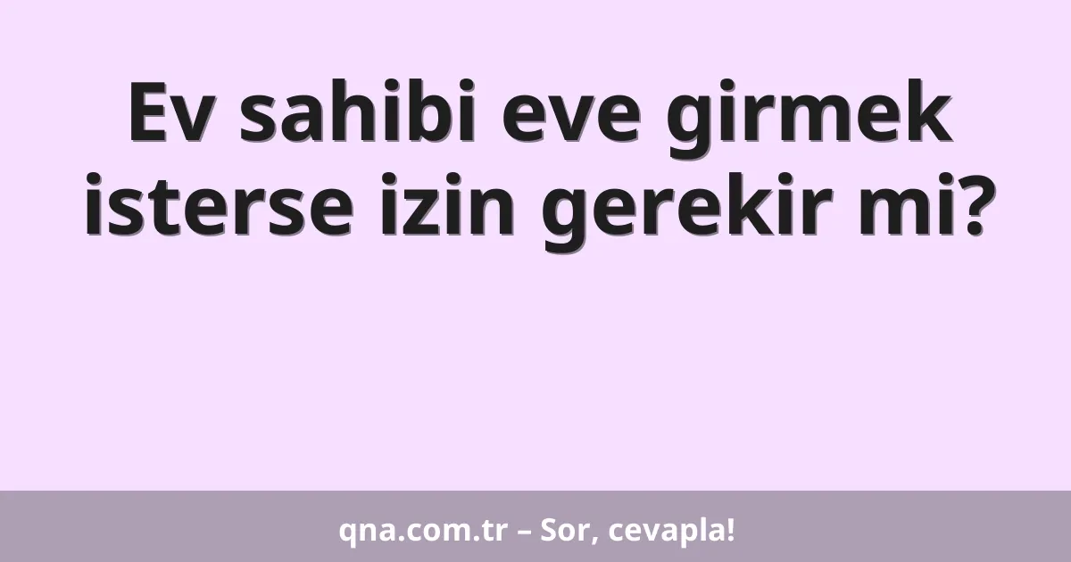 Ev sahibi eve girmek isterse izin gerekir mi?