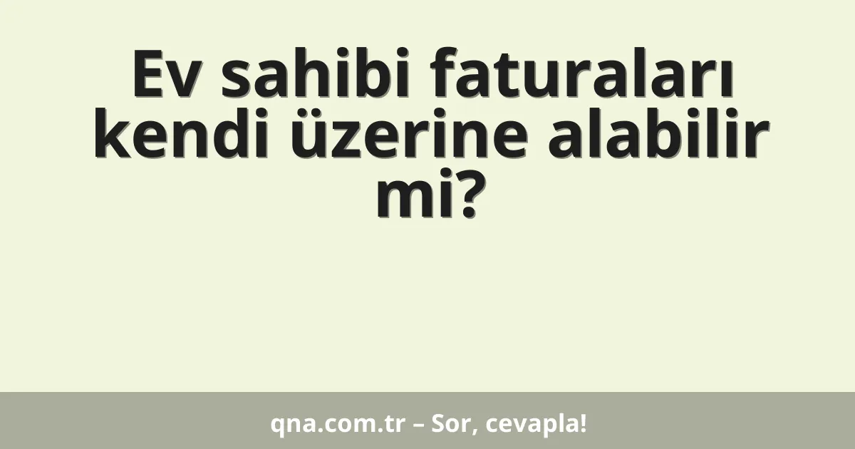 Ev sahibi faturaları kendi üzerine alabilir mi?