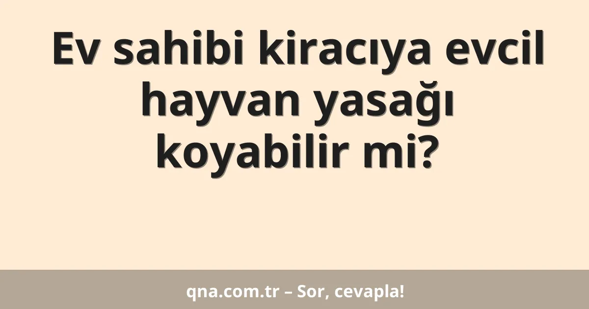 Ev sahibi kiracıya evcil hayvan yasağı koyabilir mi?