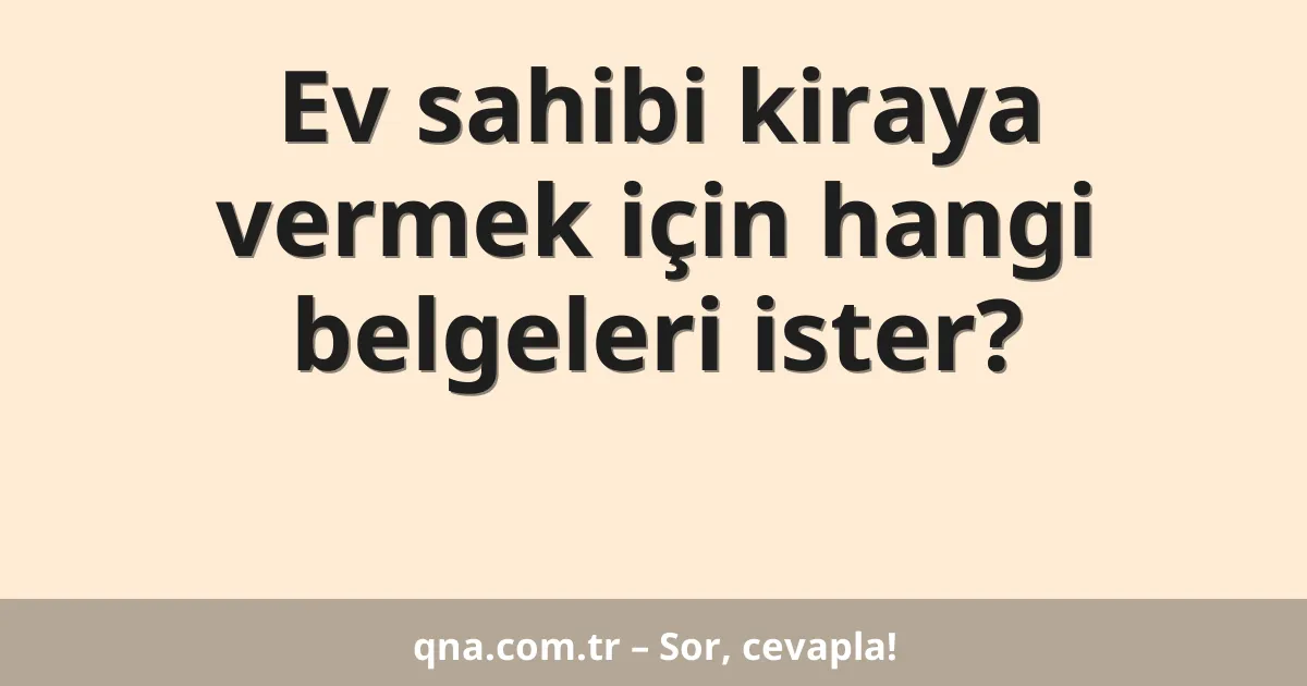 Ev sahibi kiraya vermek için hangi belgeleri ister?