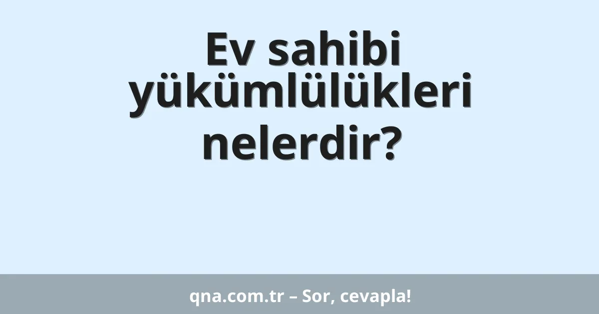 Ev sahibi yükümlülükleri nelerdir?
