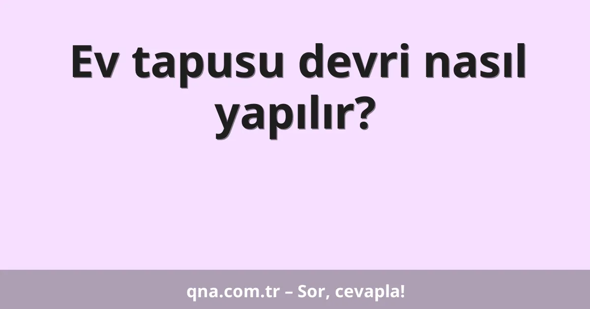 Ev tapusu devri nasıl yapılır?