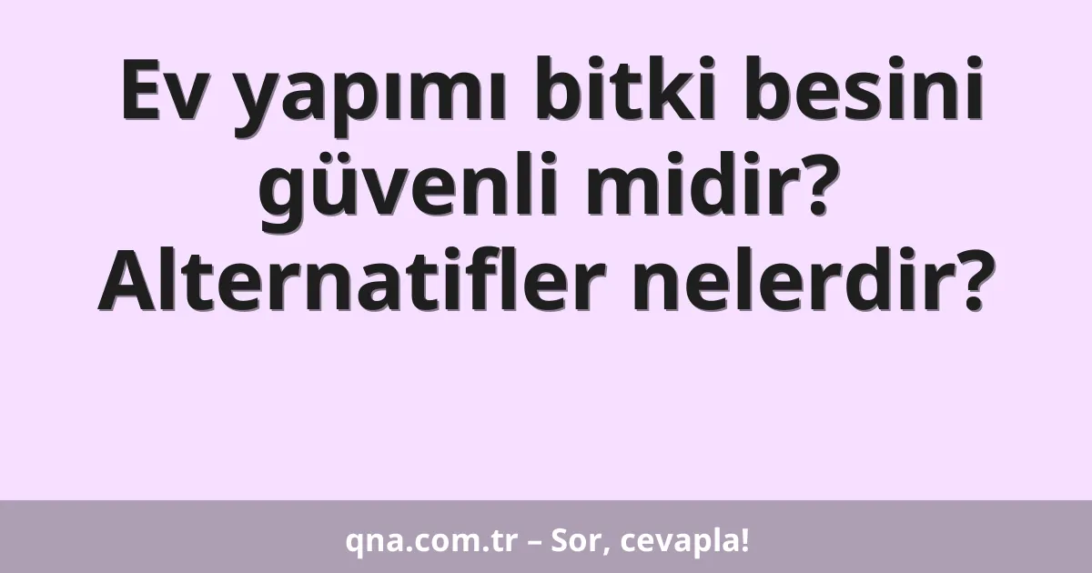 Ev yapımı bitki besini güvenli midir? Alternatifler nelerdir?