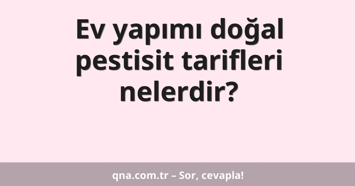 Ev yapımı doğal pestisit tarifleri nelerdir?