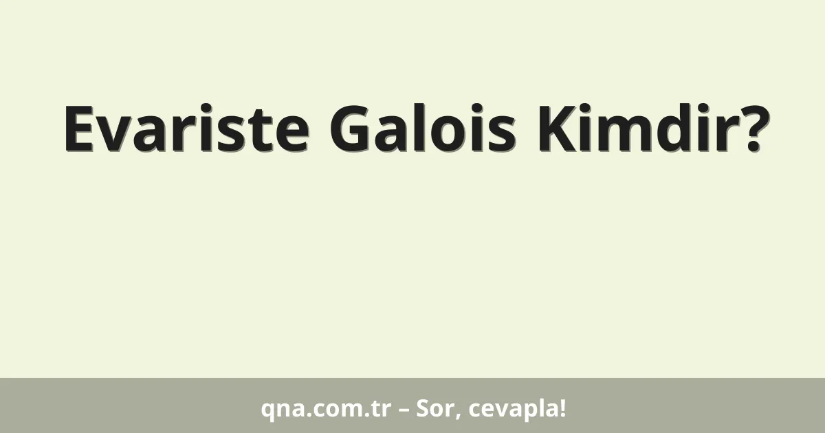 Evariste Galois Kimdir?