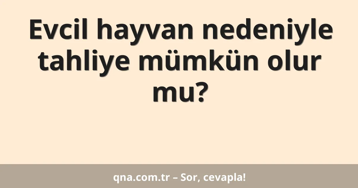 Evcil hayvan nedeniyle tahliye mümkün olur mu?