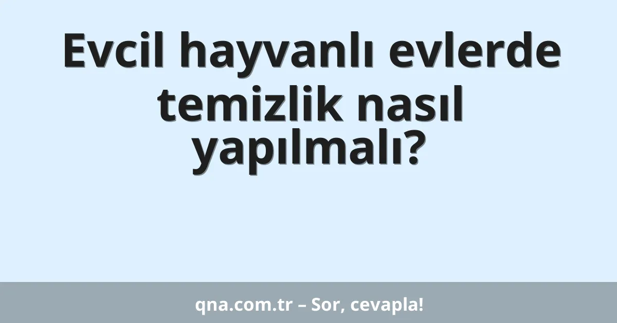 Evcil hayvanlı evlerde temizlik nasıl yapılmalı?