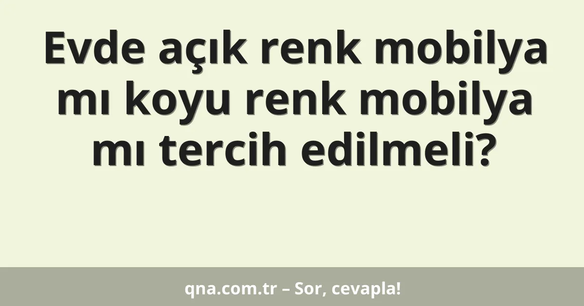 Evde açık renk mobilya mı koyu renk mobilya mı tercih edilmeli?