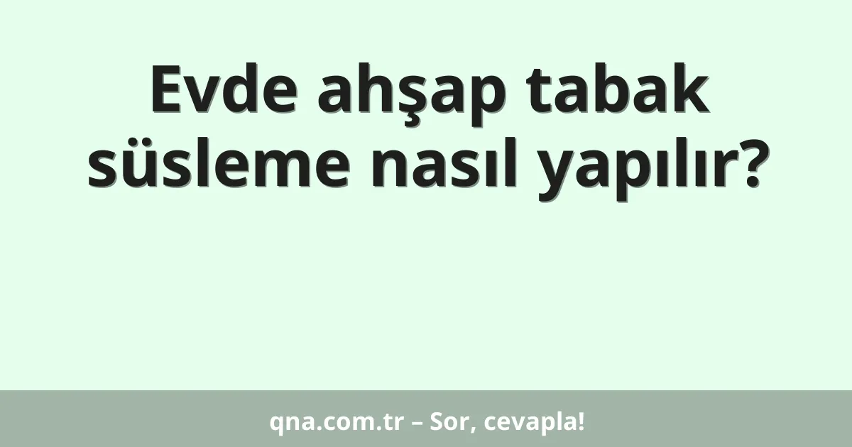 Evde ahşap tabak süsleme nasıl yapılır?