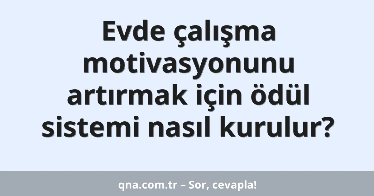 Evde çalışma motivasyonunu artırmak için ödül sistemi nasıl kurulur?