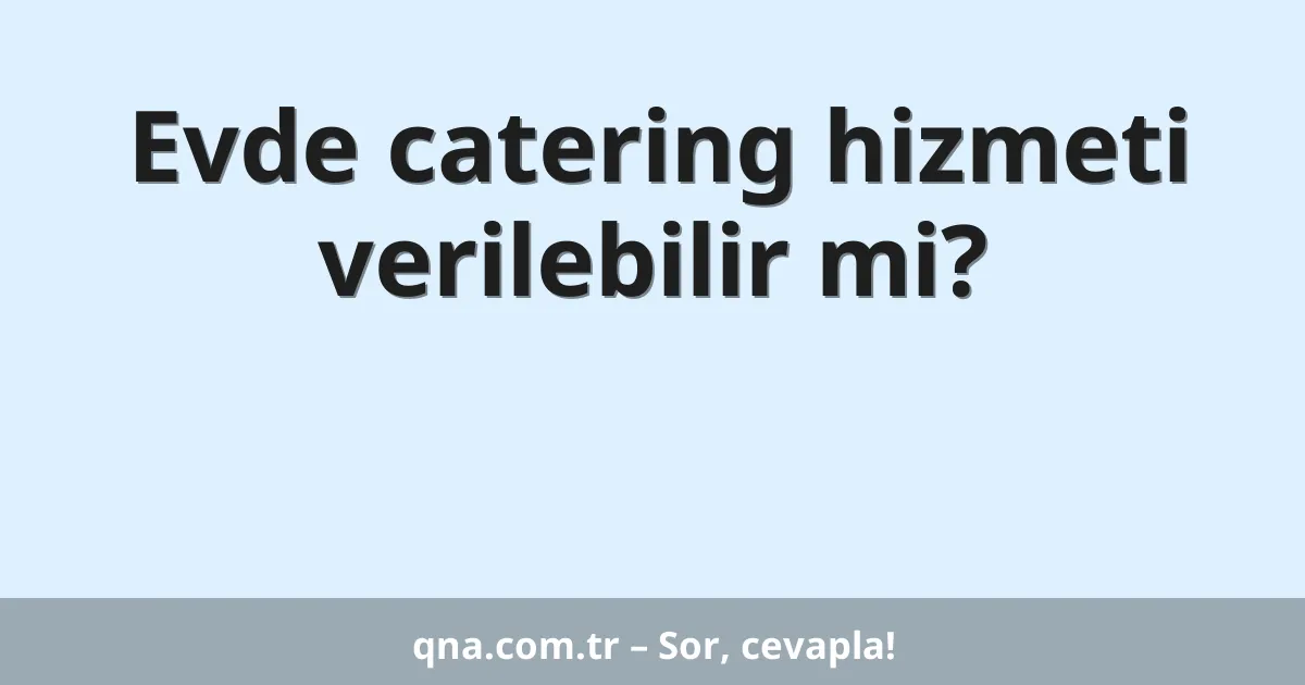 Evde catering hizmeti verilebilir mi?