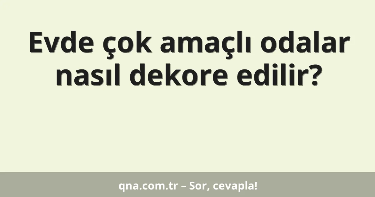 Evde çok amaçlı odalar nasıl dekore edilir?