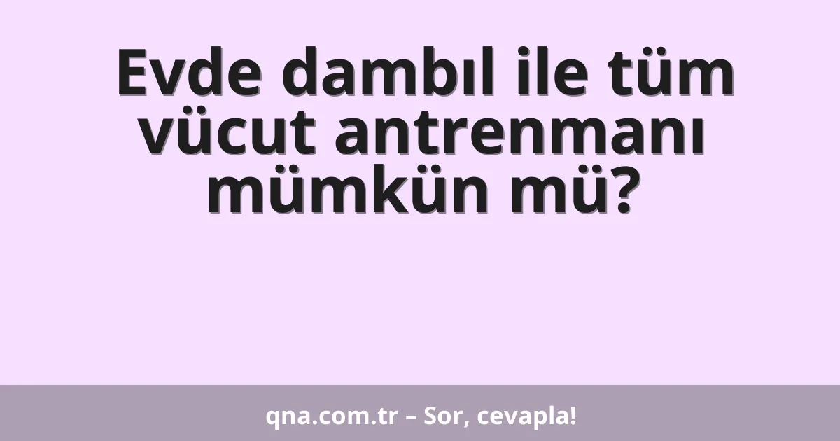 Evde dambıl ile tüm vücut antrenmanı mümkün mü?