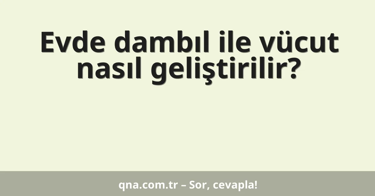 Evde dambıl ile vücut nasıl geliştirilir?