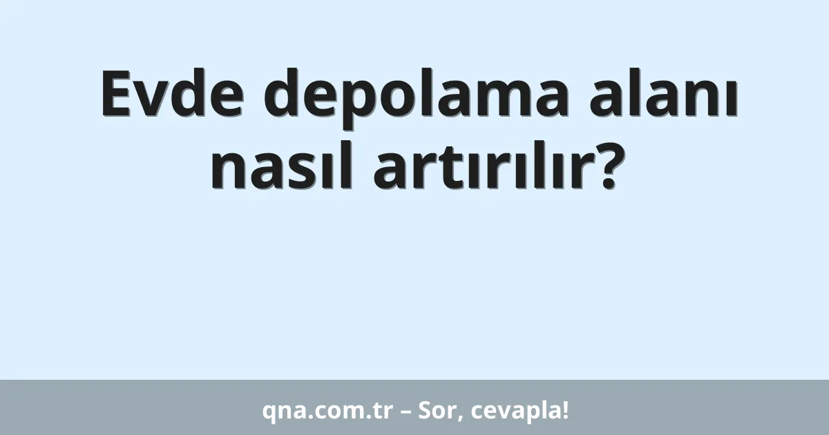 Evde depolama alanı nasıl artırılır?