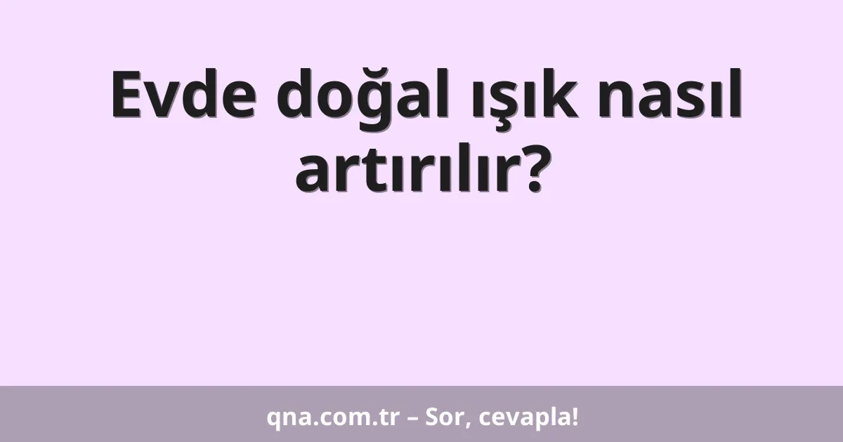 Evde doğal ışık nasıl artırılır?