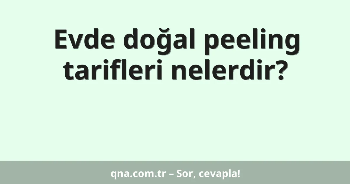 Evde doğal peeling tarifleri nelerdir?