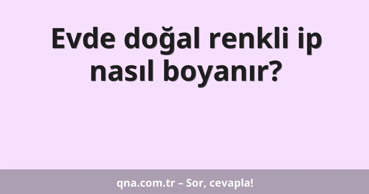 Evde doğal renkli ip nasıl boyanır?