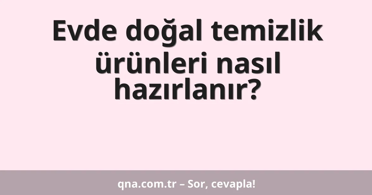 Evde doğal temizlik ürünleri nasıl hazırlanır?