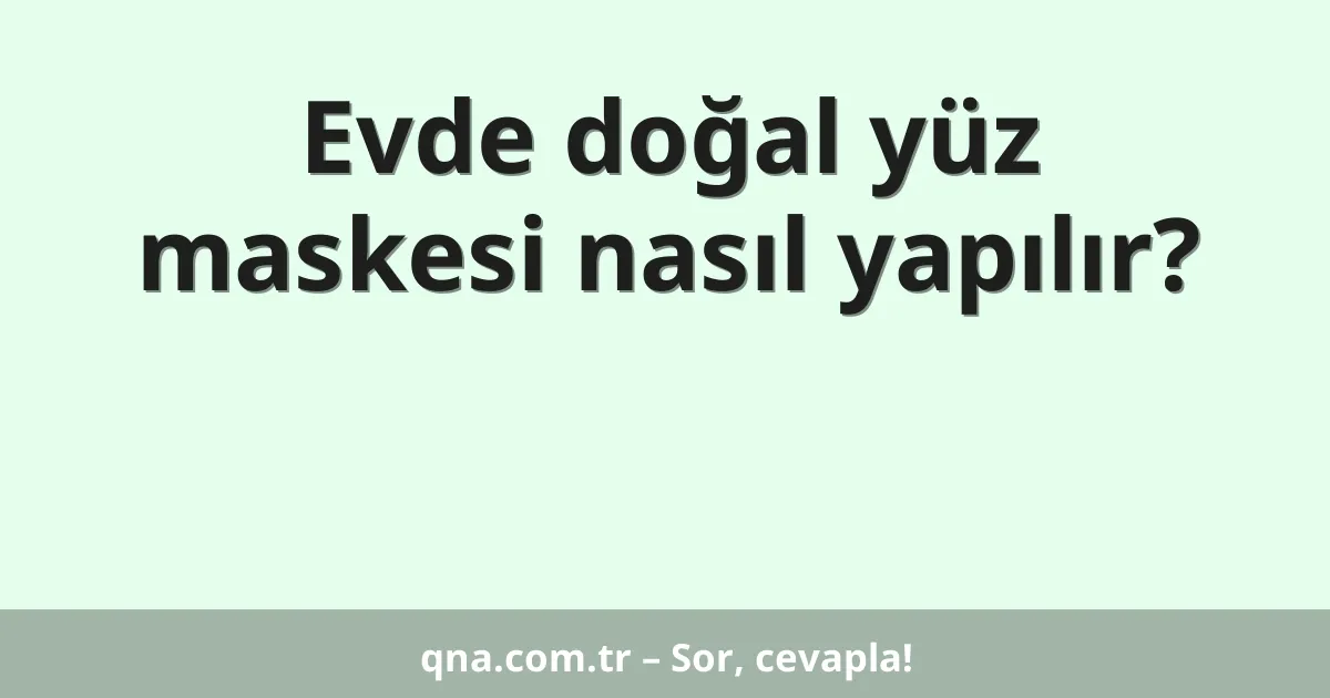 Evde doğal yüz maskesi nasıl yapılır?