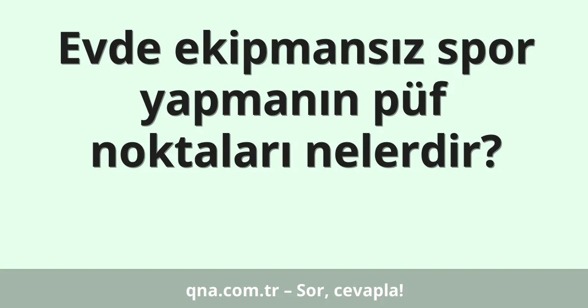 Evde ekipmansız spor yapmanın püf noktaları nelerdir?