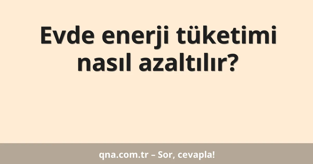 Evde enerji tüketimi nasıl azaltılır?