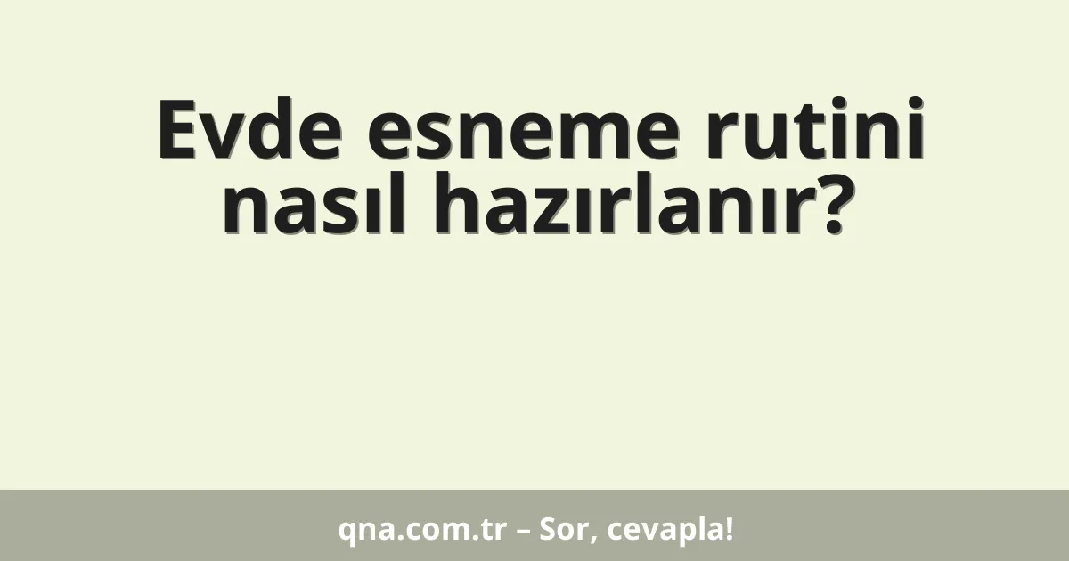 Evde esneme rutini nasıl hazırlanır?