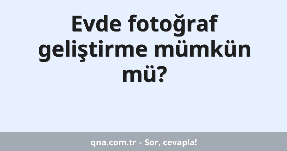 Evde fotoğraf geliştirme mümkün mü?