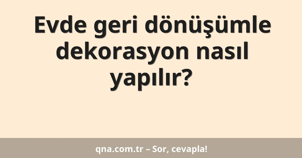 Evde geri dönüşümle dekorasyon nasıl yapılır?
