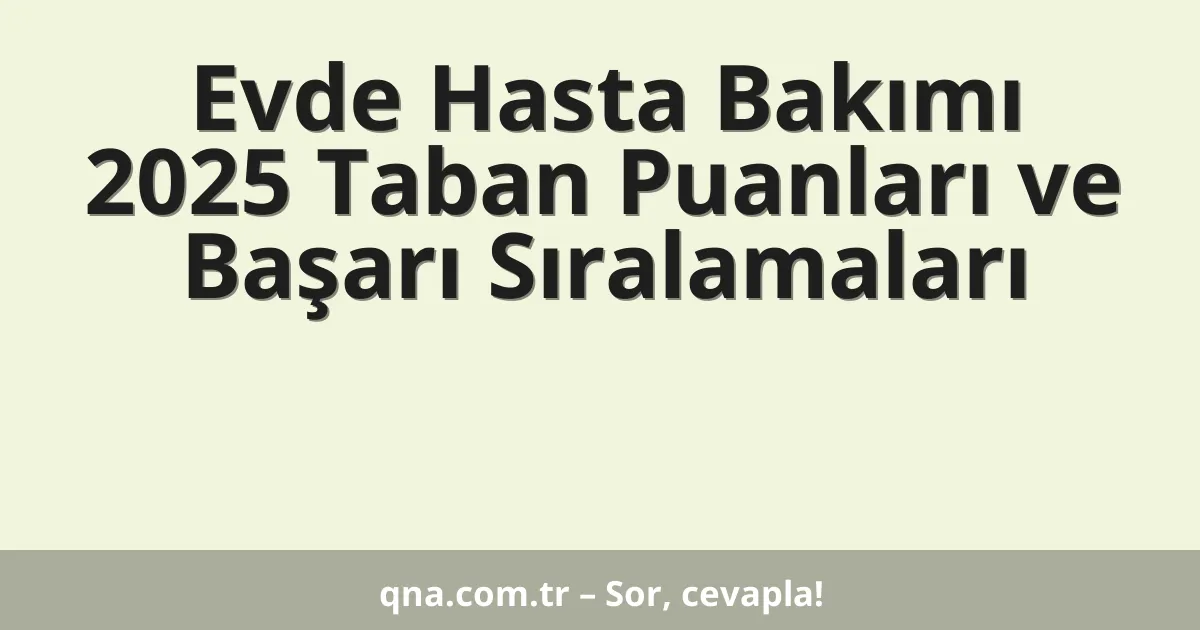 Evde Hasta Bakımı 2025 Taban Puanları ve Başarı Sıralamaları