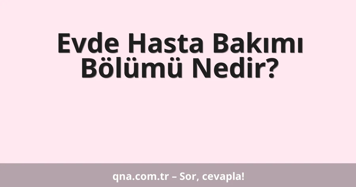 Evde Hasta Bakımı Bölümü Nedir?