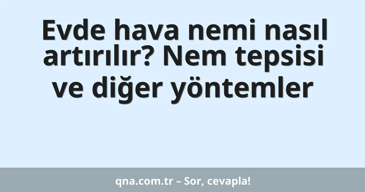 Evde hava nemi nasıl artırılır? Nem tepsisi ve diğer yöntemler