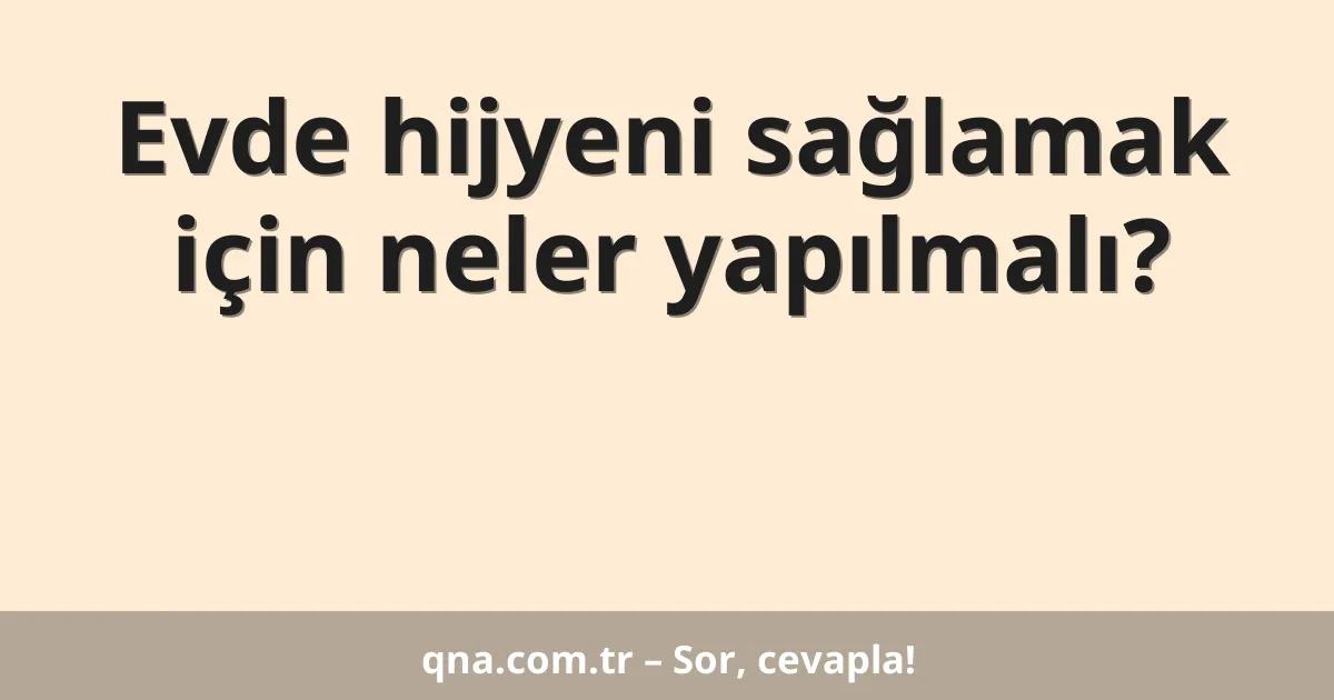 Evde hijyeni sağlamak için neler yapılmalı?