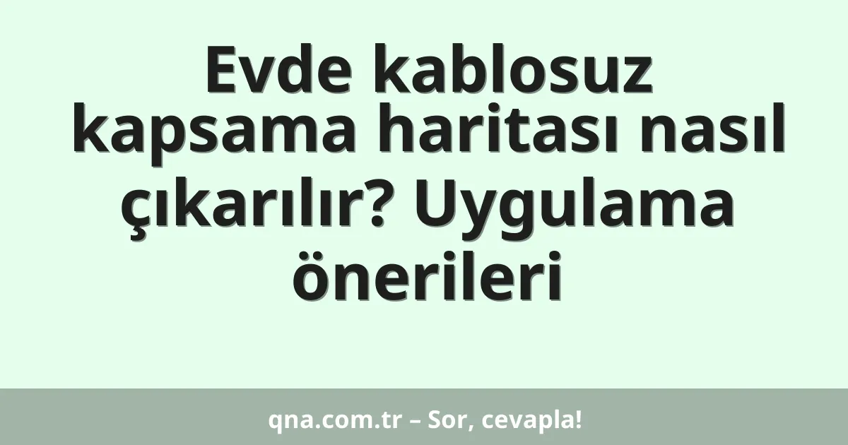 Evde kablosuz kapsama haritası nasıl çıkarılır? Uygulama önerileri