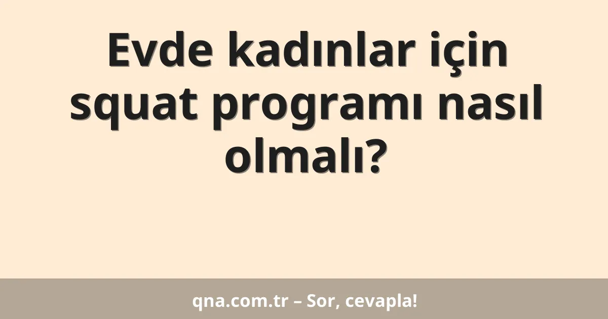 Evde kadınlar için squat programı nasıl olmalı?