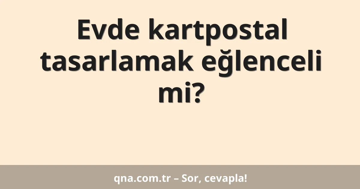 Evde kartpostal tasarlamak eğlenceli mi?