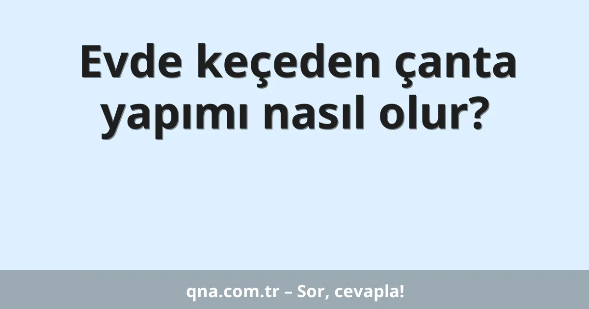 Evde keçeden çanta yapımı nasıl olur?