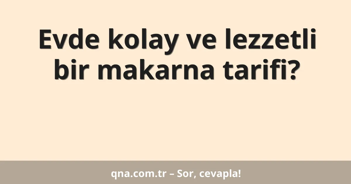 Evde kolay ve lezzetli bir makarna tarifi?